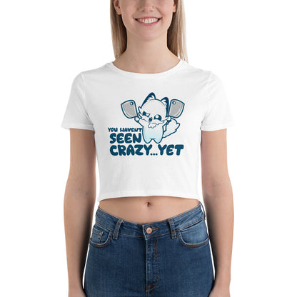 YOU HAVENT SEEN CRAZY… YET Cropped Tee - ChubbleGumLLC
