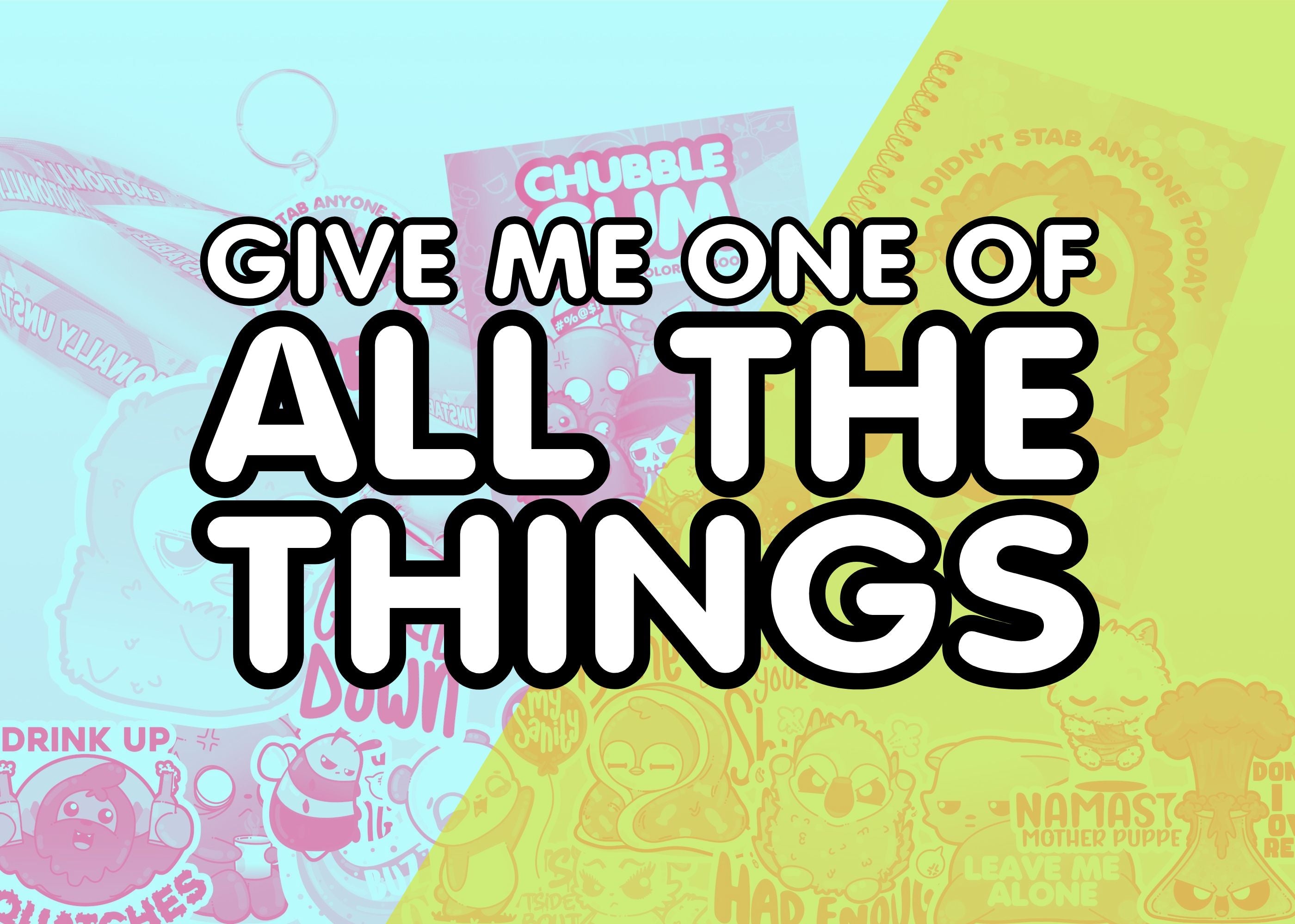 1 OF ALL THE THINGS - ChubbleGumLLC