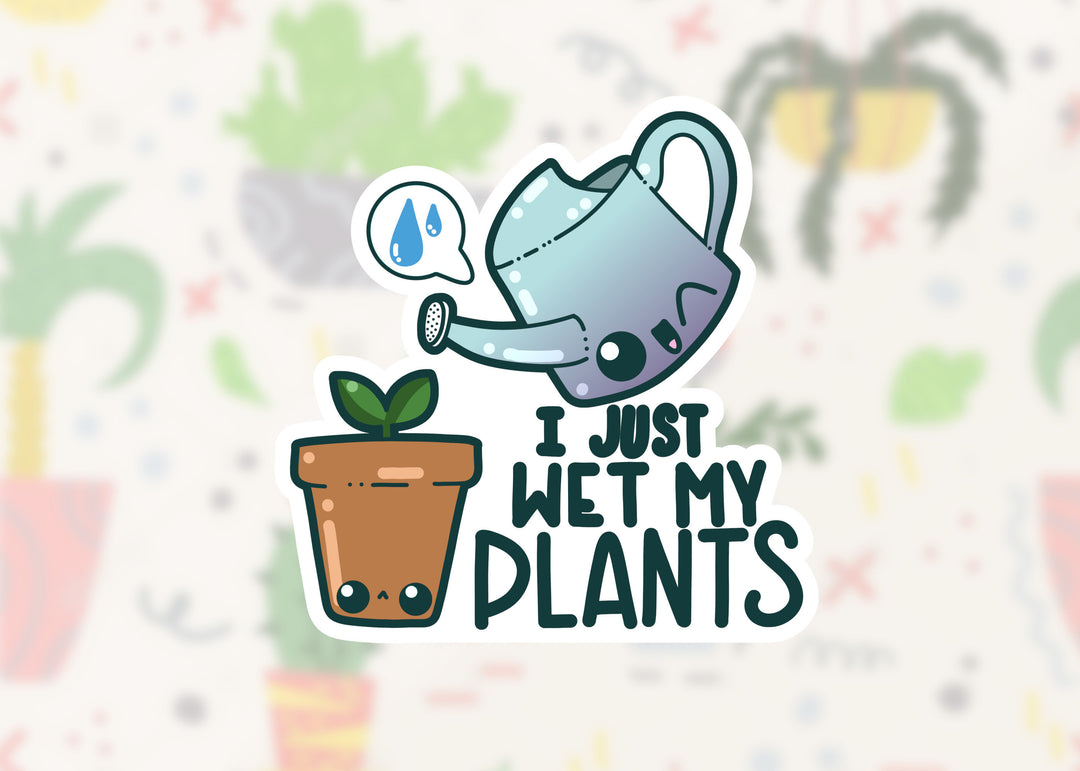 I Just Wet My Plants - ChubbleGumLLC